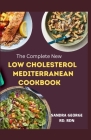 The Complete New Low Cholesterol Mediterranean Cookbook: A delicious recipes book for cardiovascular wellness in the Mediterranean tradition By Rdn Sandra George Rd Cover Image