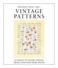 Instant Wall Art - Vintage Patterns: 45 Ready-to-Frame Textile Prints for Your Home Décor (Home Design and Décor Gift Series) Cover Image