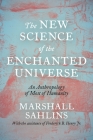 The New Science of the Enchanted Universe: An Anthropology of Most of Humanity By Marshall Sahlins Cover Image