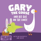 Gary The Goose And His Gas On The Loose: Fart Book and Rhyming Read Aloud Story About Farting and Friendship. An Easter Basket Gift For Boys and Girls By Jane Bexley Cover Image