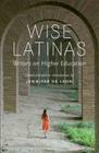 Wise Latinas: Writers on Higher Education By Jennifer De Leon (Editor) Cover Image