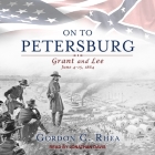 On to Petersburg Lib/E: Grant and Lee, June 4-15, 1864 By Gordon C. Rhea, Jonathan Davis (Read by) Cover Image