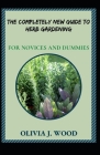 The Completely New Guide To Herb Gardening For Novices And Dummies By Olivia J. Wood Cover Image