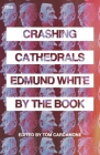 Crashing Cathedrals: Edmund White by the Book By Tom Cardamone (Editor), Colm Tóibín (Essay by), Sarah Schulman (Essay by) Cover Image