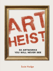 Art Heist: 50 Stolen Artworks You Will Never See Cover Image