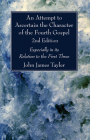 An Attempt to Ascertain the Character of the Fourth Gospel, 2nd Edition By John James Tayler Cover Image