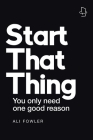 Start That Thing; Finish That Thing: You Only Need One Good Reason Cover Image