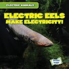 Electric Eels Make Electricity! By Louis Mallory Cover Image