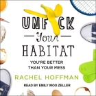 Unf*ck Your Habitat Lib/E: You're Better Than Your Mess By Emily Woo Zeller (Read by), Rachel Hoffman Cover Image