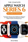 The Complete Apple Watch Series 6 User Guide for Everyone: The Perfect Manual and Handbook for Beginners or Seniors including Tips and Tricks to unloc Cover Image