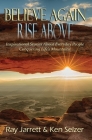 Believe Again Rise Above By Raymond J. Jarrett, Ken Selzer, Lisa Harrison (Editor) Cover Image