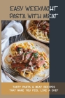 Easy Weeknight Pasta With Meat: Tasty Pasta & Meat Recipes That Make You Feel Like A Chef: How To Make Pasta With Meat Sauce By Jodie Pampusch Cover Image