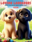 Loving Labradors: Puppy Coloring Book Adventures Cover Image