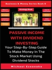 Passive Income With Dividend Investing: Your Step-By-Step Guide To Make Money In The Stock Market Using Dividend Stocks Cover Image