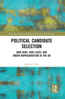 Political Candidate Selection: Who Wins, Who Loses, and Under-Representation in the UK (Routledge Studies on Political Parties and Party Systems) By Jeanette Ashe Cover Image