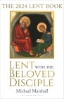 Lent with the Beloved Disciple: The 2024 Lent Book By Michael Marshall Cover Image