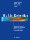 Hip Joint Restoration: Worldwide Advances in Arthroscopy, Arthroplasty, Osteotomy and Joint Preservation Surgery By Joseph C. McCarthy (Editor), Philip C. Noble (Editor), Richard N. Villar (Editor) Cover Image