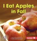 I Eat Apples in Fall (First Step Nonfiction -- Observing Fall) By Mary Lindeen Cover Image