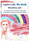 Layla's Life, My Words: An insight into the world of a child with Foetal Alcohol Spectrum Disorder (FASD) By Shushma Jain, Chris Britten (Foreword by) Cover Image