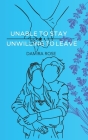 Unable to Stay; Unwilling to Leave By Damira Rose Cover Image