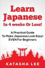 Learn Japanese In 4 Weeks Or Less! - A Practical Guide To Make Japanese Look Easy! EVEN For Beginners By Katasha Lee Cover Image