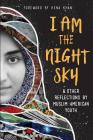 I Am the Night Sky: & Other Reflections by Muslim American Youth By Next Wave Muslim Initiative Writers, Hena Khan (Foreword by) Cover Image