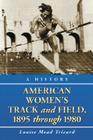 American Women's Track and Field, 1895-1980: A History By Louise Mead Tricard Cover Image