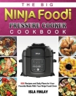 The Big Ninja Foodi Pressure Cooker Cookbook: 600 Recipes and Daily Plans for Your Favorite Meals With Your Ninja Foodi Oven By Isla Finlay Cover Image