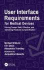 User Interface Requirements for Medical Devices: Driving Toward Safe, Effective, and Satisfying Products by Specification By Michael Wiklund, Erin Davis, Alexandria Trombley Cover Image