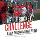 The Ice Bucket Challenge Lib/E: Pete Frates and the Fight Against ALS By Casey Sherman, Dave Wedge, Traber Burns (Read by) Cover Image