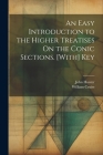 An Easy Introduction to the Higher Treatises On the Conic Sections. [With] Key Cover Image
