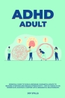 ADHD adult - Essential Guide to Tackle ADD/ADHD, Guidance & Advice to Restore Attention and Reduce Hyperactivity + Tips to thrive in the workplace, Ma By Joy Stills Cover Image
