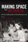 Making Space for Women: Stories from Trailblazing Women of NASA’s Johnson Space Center (Pioneering Women: Leaders and Trailblazers, sponsored by the Jane Nelson Institute for Women’s Leadership, Texas Woman's University) Cover Image