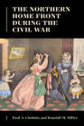 The Northern Home Front During the Civil War (North's Civil War) By Paul A. Cimbala, Randall M. Miller Cover Image