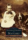 Victorian Children of Natchez (Images of America) By Joan W. Gandy, Thomas H. Gandy Cover Image