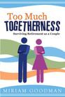 Too Much Togetherness: Surviving Retirement as a Couple By Miriam Goodman Cover Image