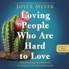 Loving People Who Are Hard to Love: Transforming Your World by Learning to Love Unconditionally By Joyce Meyer, Joyce Meyer (Read by) Cover Image