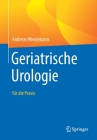 Geriatrische Urologie: Für Die PRAXIS By Andreas Wiedemann Cover Image