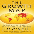 The Growth Map: Economic Opportunity in the Brics and Beyond By Jim O'Neill, Walter Dixon (Read by) Cover Image