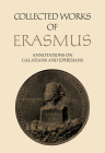 Collected Works of Erasmus: Annotations on Galatians and Ephesians, Volume 58 By Desiderius Erasmus, Riemer Faber (Editor) Cover Image