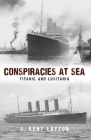 Conspiracies at Sea: Titanic and Lusitania By Kent Layton Cover Image