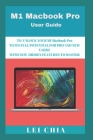 M1 Macbook Pro User Guide: USER GUIDE TO UNLOCK YOUR M1 Macbook Pro TO ITS FULL POTENTIAL FOR PRO AND NEW USERS WITH NEW HIDDEN FEATURES TO MASTE By Lei Chia Cover Image