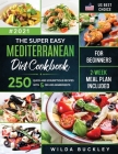 The Super Easy Mediterranean diet Cookbook for Beginners: 250 quick and scrumptious recipes WITH 5 OR LESS INGREDIENTS 2-WEEK MEAL PLAN INCLUDED By Wilda Buckley Cover Image