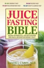 The Juice Fasting Bible: Discover the Power of an All-Juice Diet to Restore Good Health, Lose Weight and Increase Vitality By Dr. Sandra Cabot Cover Image