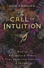 The Call of Intuition: How to Recognize & Honor Your Intuition, Instinct & Insight Cover Image