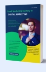 Email Marketing Mastery: A Comprehensive Guide To Mastering Email Marketing in 2024 Cover Image