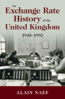 An Exchange Rate History of the United Kingdom (Studies in Macroeconomic History) By Alain Naef Cover Image