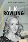 How to Analyze the Works of J. K. Rowling (Essential Critiques Set 2) Cover Image