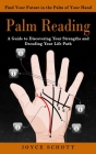 Palm Reading: Find Your Future in the Palm of Your Hand (A Guide to Discovering Your Strengths and Decoding Your Life Path) By Joyce Schott Cover Image