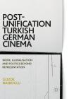 Post-Unification Turkish German Cinema: Work, Globalisation and Politics Beyond Representation By Gozde Naiboglu Cover Image